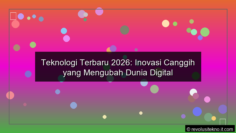 Teknologi Terbaru 2026 Inovasi Canggih yang Mengubah Dunia Digital
