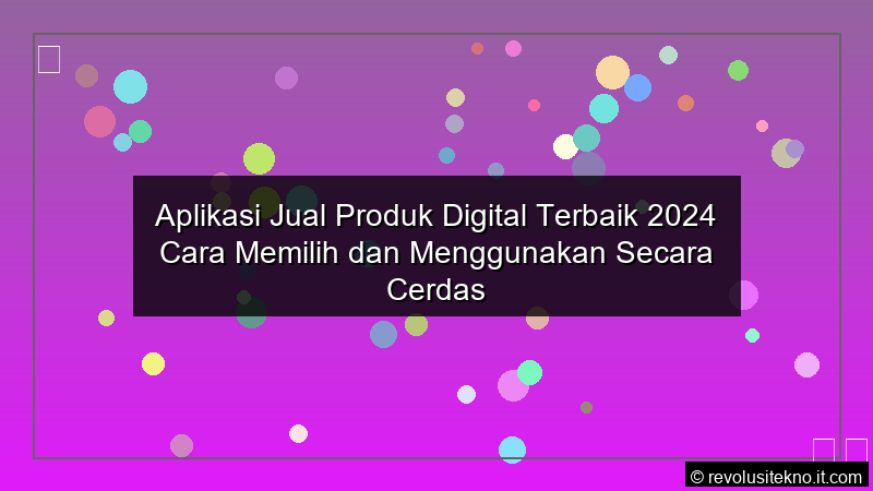 ilustrasi Aplikasi Jual Produk Digital Terbaik 2024 Cara Memilih dan Menggunakan Secara Cerdas