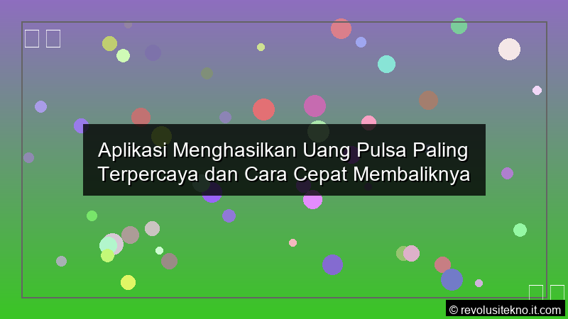 ilustrasi Aplikasi Menghasilkan Uang Pulsa Paling Terpercaya dan Cara Cepat Membaliknya