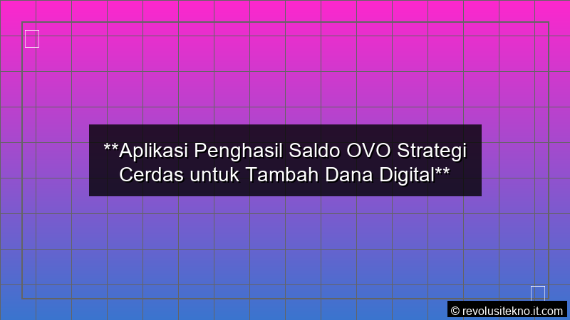 Aplikasi Penghasil Saldo OVO Strategi Cerdas untuk Tambah Dana Digital