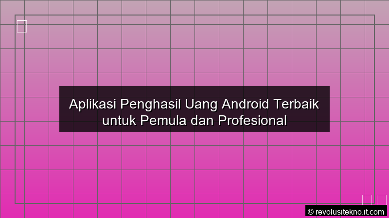 Aplikasi Penghasil Uang Android Terbaik untuk Pemula dan Profesional