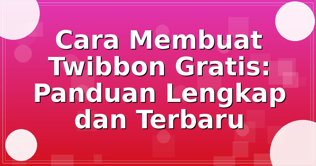Cara Membuat Twibbon Gratis: Panduan Lengkap dan Terbaru